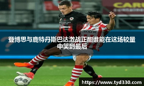 乐彩汇登博思与鹿特丹斯巴达激战正酣谁能在这场较量中笑到最后